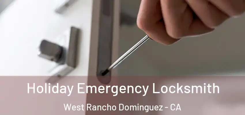  Holiday Emergency Locksmith West Rancho Dominguez - CA