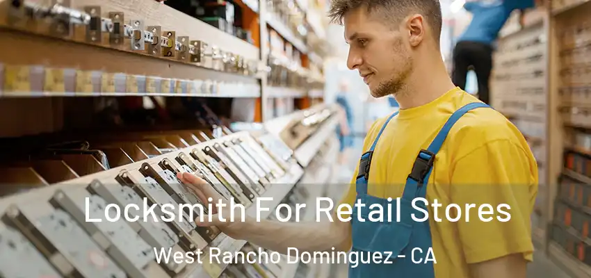  Locksmith For Retail Stores West Rancho Dominguez - CA